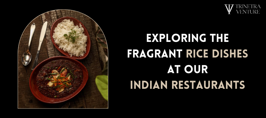Exploring the Fragrant Rice Dishes at Our Indian Restaurants
