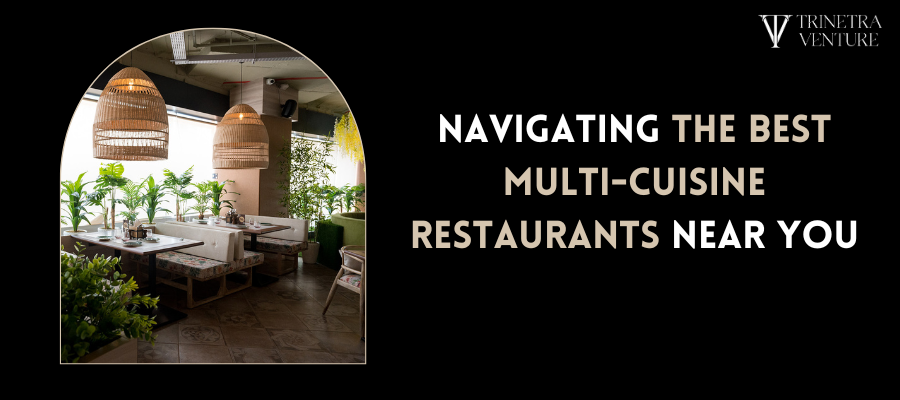 Navigating the Best Multi-Cuisine Restaurants Near You